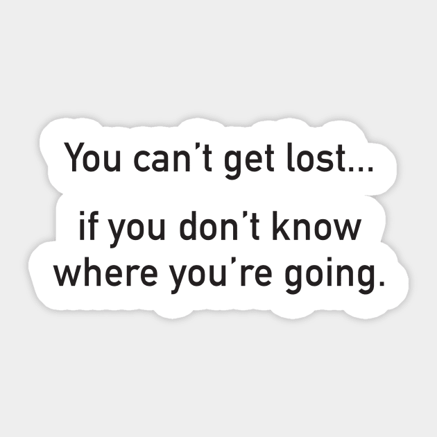 You Can't Get Lost... If You Don't Know Where You're Going. Sticker by DubyaTee